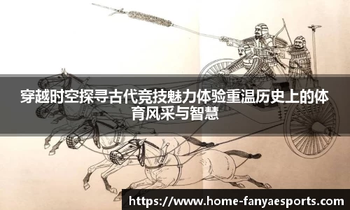 穿越时空探寻古代竞技魅力体验重温历史上的体育风采与智慧